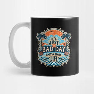 It's Just A Bad Day Not A Bad Life Mug